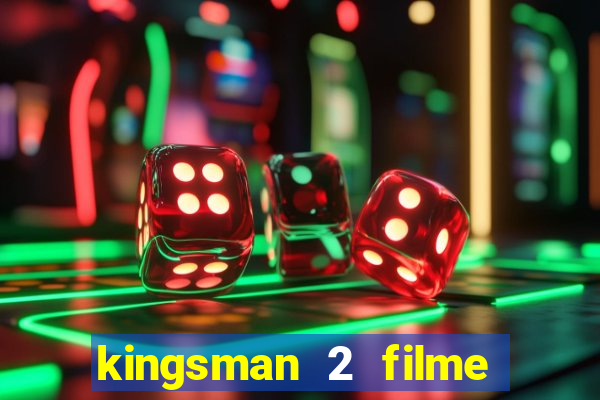 kingsman 2 filme completo dublado